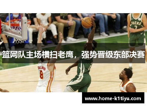 篮网队主场横扫老鹰，强势晋级东部决赛