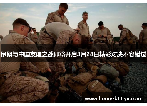 伊朗与中国友谊之战即将开启3月28日精彩对决不容错过